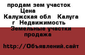продам зем участок › Цена ­ 500 000 - Калужская обл., Калуга г. Недвижимость » Земельные участки продажа   